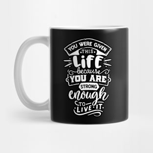 You Were Given This Life Because You Are Strong Enough To Live It Motivational Quote Mug